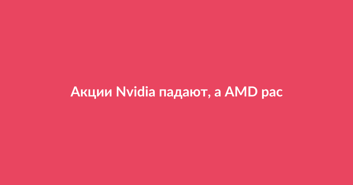 График изменения акций Nvidia и AMD на фоне новостей о партнёрстве Arista с AMD
