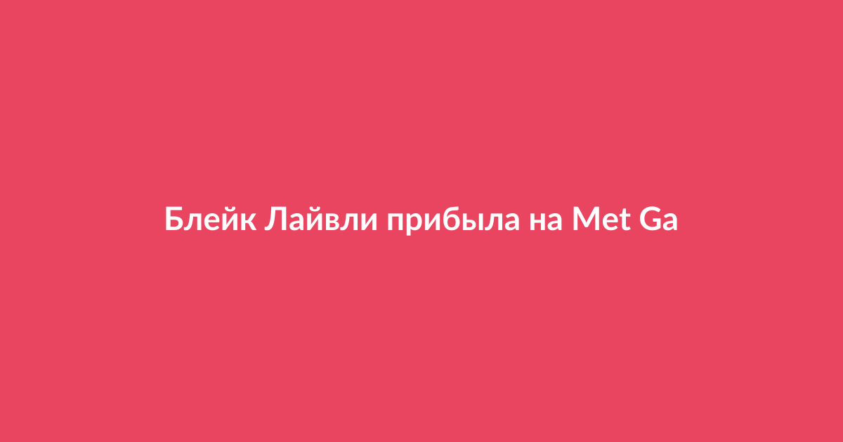 Блейк Лайвли на красной дорожке Met Gala в элегантном наряде